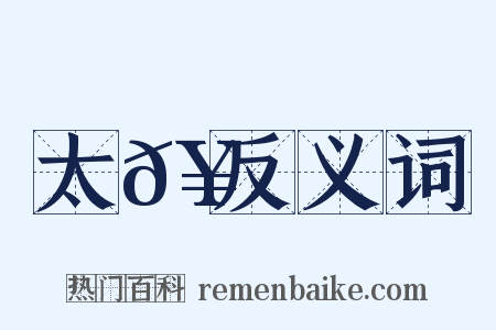 太𥳑反义词是什么意思的图片